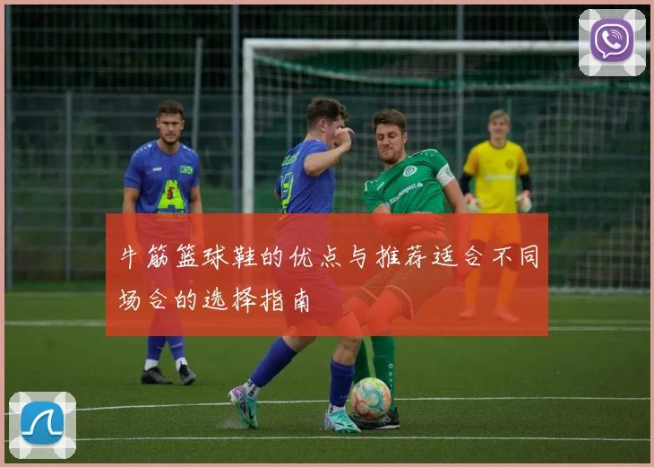 牛筋篮球鞋的优点与推荐适合不同场合的选择指南